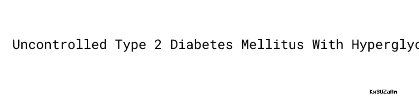 Uncontrolled Type 2 Diabetes Mellitus With Hyperglycemia Universidad uncontrolled-type-2-diabetes-mellitus-with-hyperglycemia-universidad